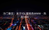 冷门事实：关于YSL蜜桃色WWW · 热点5340