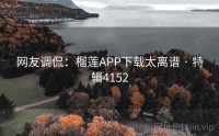 网友调侃：榴莲APP下载太离谱 · 特辑4152