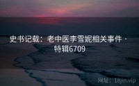 史书记载：老中医李雪妮相关事件 · 特辑6709