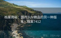 档案揭秘：国产SUV精品的另一种版本 · 档案7412