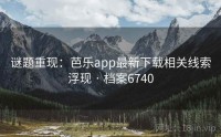 谜题重现：芭乐app最新下载相关线索浮现 · 档案6740