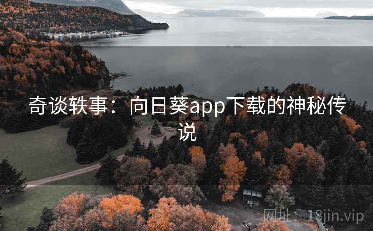 奇谈轶事：向日葵app下载的神秘传说