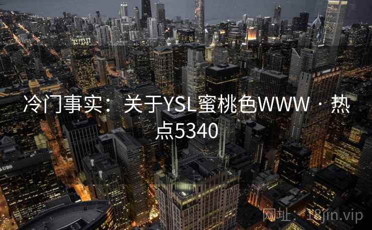 冷门事实：关于YSL蜜桃色WWW · 热点5340