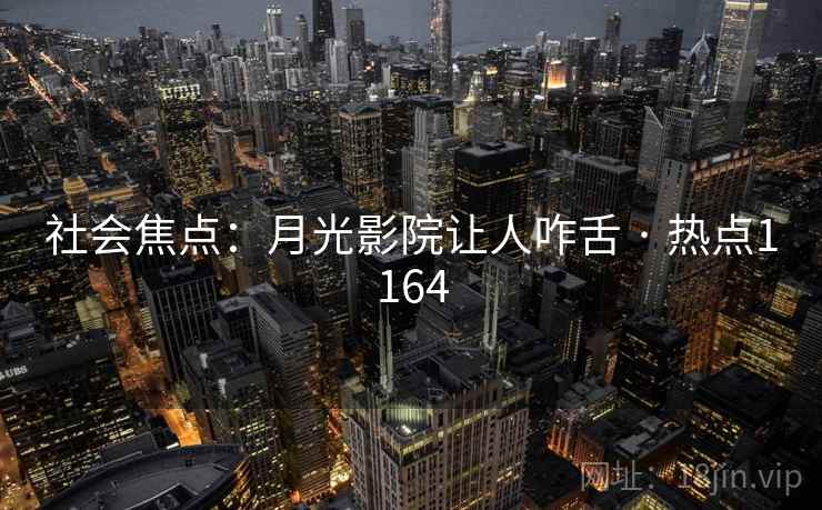 社会焦点：月光影院让人咋舌 · 热点1164