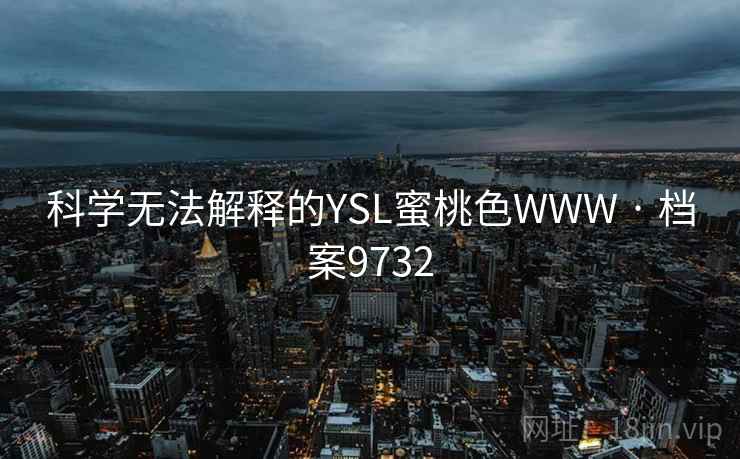 科学无法解释的YSL蜜桃色WWW · 档案9732