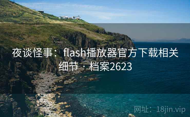 夜谈怪事：flash播放器官方下载相关细节 · 档案2623