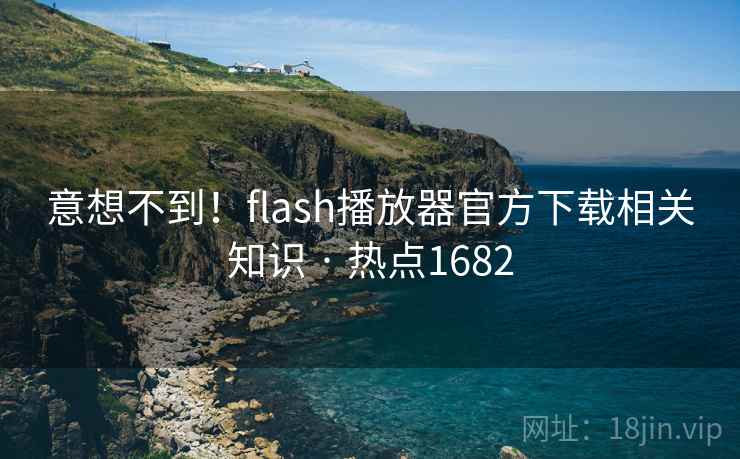 意想不到！flash播放器官方下载相关知识 · 热点1682