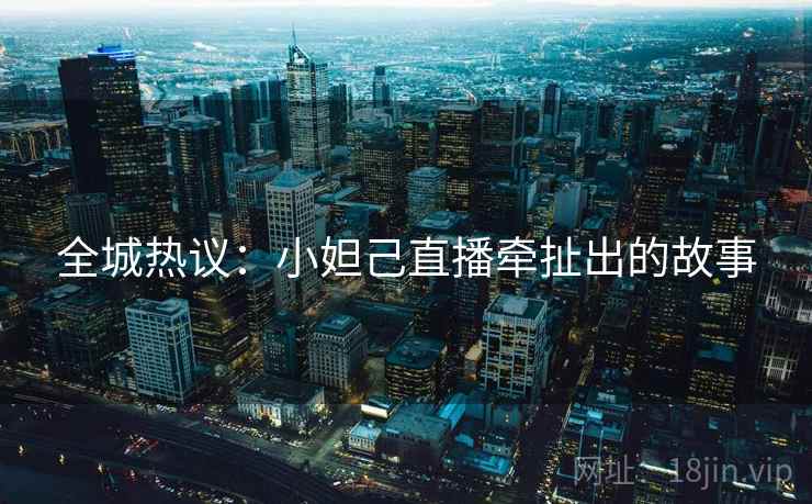 全城热议：小妲己直播牵扯出的故事