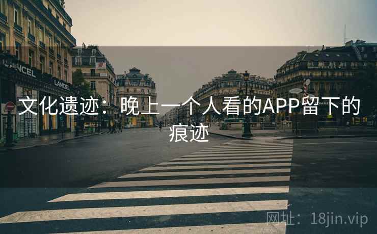 文化遗迹：晚上一个人看的APP留下的痕迹