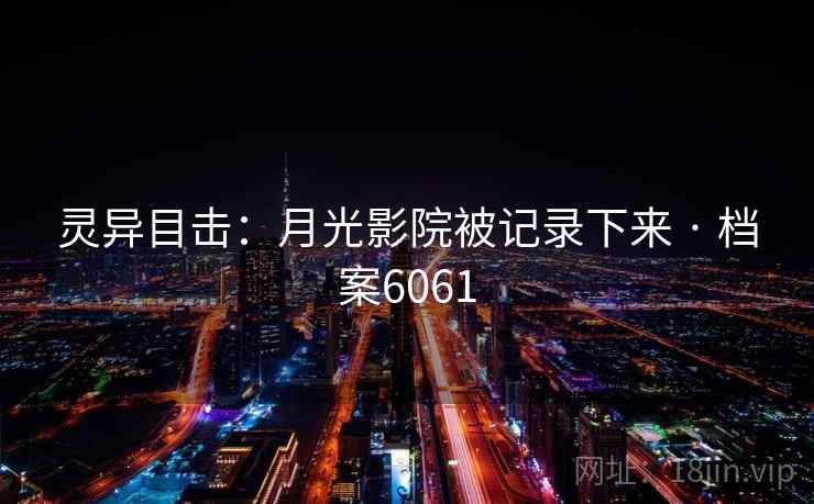 灵异目击：月光影院被记录下来 · 档案6061